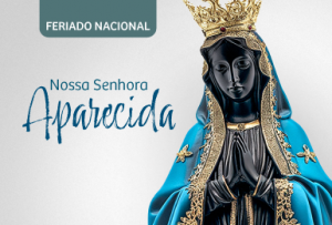 Feriado: 12 de outubro - Nossa Senhora Aparecida.